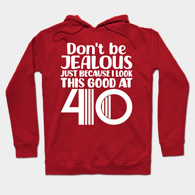 Don't Be Jealous Just Because I look This Good At 40 Hoodie by colorsplash